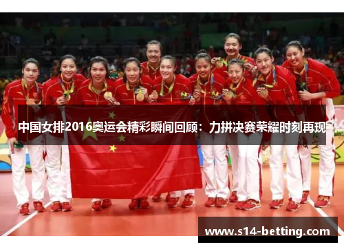 中国女排2016奥运会精彩瞬间回顾：力拼决赛荣耀时刻再现