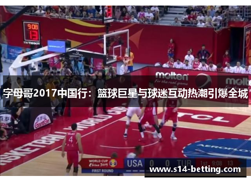 字母哥2017中国行：篮球巨星与球迷互动热潮引爆全城